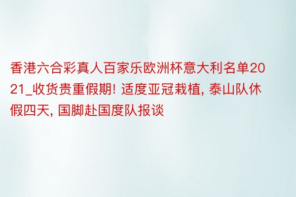 香港六合彩真人百家乐欧洲杯意大利名单2021_收货贵重假期! 适度亚冠栽植, 泰山队休假四天, 国脚赴国度队报谈