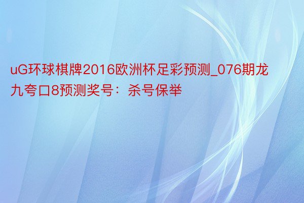 uG环球棋牌2016欧洲杯足彩预测_076期龙九夸口8预测奖号：杀号保举
