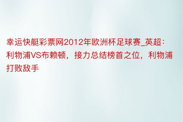 幸运快艇彩票网2012年欧洲杯足球赛_英超：利物浦VS布赖顿，接力总结榜首之位，利物浦打败敌手