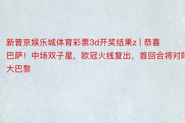新普京娱乐城体育彩票3d开奖结果z | 恭喜巴萨！中场双子星，欧冠火线复出，首回合将对阵大巴黎