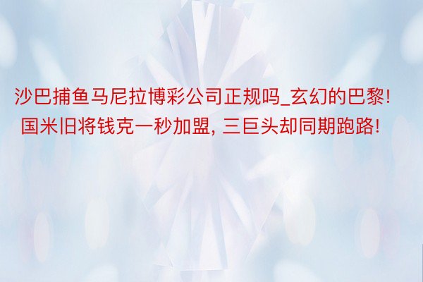 沙巴捕鱼马尼拉博彩公司正规吗_玄幻的巴黎! 国米旧将钱克一秒加盟, 三巨头却同期跑路!