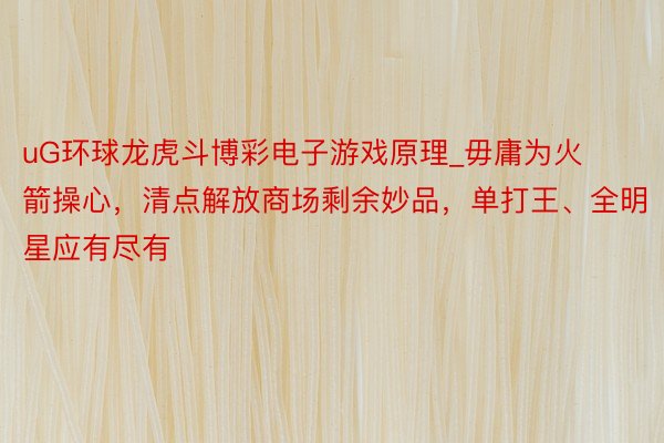 uG环球龙虎斗博彩电子游戏原理_毋庸为火箭操心，清点解放商场剩余妙品，单打王、全明星应有尽有