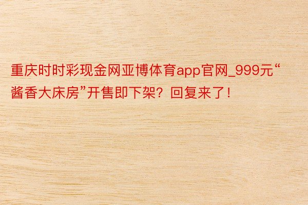 重庆时时彩现金网亚博体育app官网_999元“酱香大床房”开售即下架？回复来了！