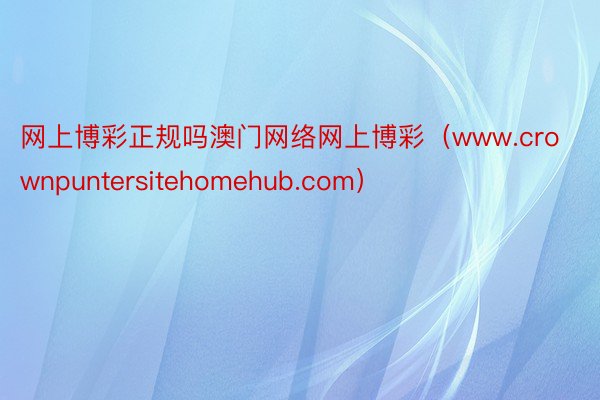 网上博彩正规吗澳门网络网上博彩（www.crownpuntersitehomehub.com）